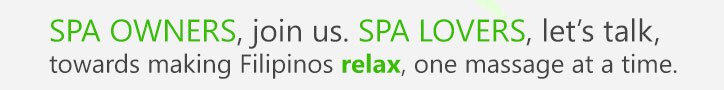 SPA OWNERS, join us. SPA LOVERS, let’s talk, towards making Filipinos relax, one massage at a time.